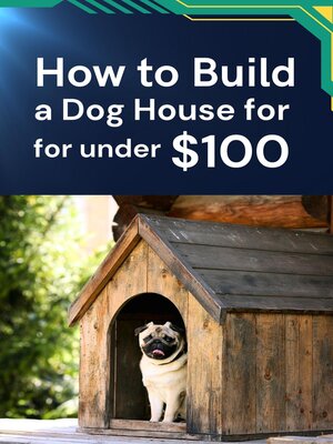 cover image of How to Build a Dog House for under $100